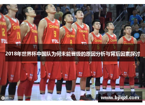 2018年世界杯中国队为何未能晋级的原因分析与背后因素探讨 2018年世界杯中国队为何未能晋级的原因分析与背后因素探讨