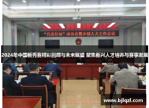 2024年中国新秀赛精彩回顾与未来展望 聚焦新兴人才培养与赛事发展 2024年中国新秀赛精彩回顾与未来展望 聚焦新兴人才培养与赛事发展