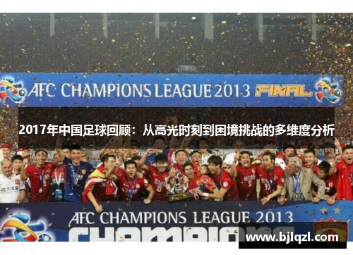 2017年中国足球回顾：从高光时刻到困境挑战的多维度分析